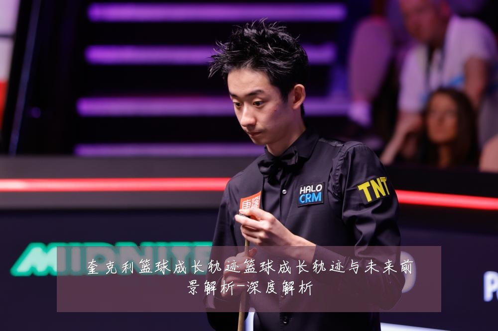 奎克利篮球成长轨迹篮球成长轨迹与未来前景解析-深度解析