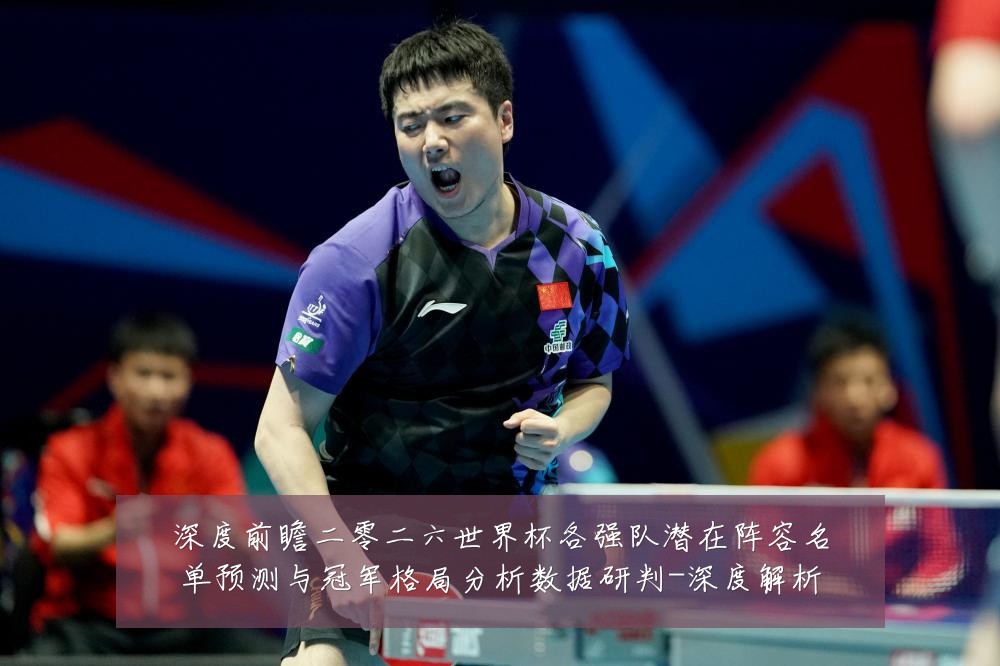 深度前瞻二零二六世界杯各强队潜在阵容名单预测与冠军格局分析数据研判-深度解析